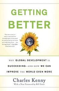 Charles Kenny - Getting Better - Why Global Development Is Succeeding--And How We Can Improve the World Even More.