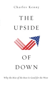 Charles Kenny - The Upside of Down - Why the Rise of the Rest is Good for the West.