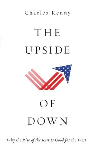 The Upside of Down. Why the Rise of the Rest is Good for the West