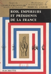 Charles Kunstler et Marcel Zahar - Rois, empereurs et présidents de la France.