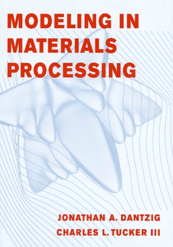 Charles-L Tucker III et Jonathan-A Dantzig - Modeling in Materials Processing.