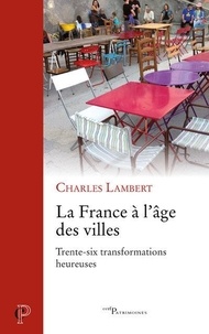 Charles Lambert - La France à l'âge des villes - Trente-six transformations heureuses.