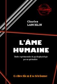 Charles Lancelin - L'Âme humaine : études expérimentales de psychophysiologie par un spiritualiste [édition intégrale revue et mise à jour].