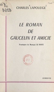 Charles Lapoudge et Monique Le Roux - Le roman de Gaucelin et Amicie.