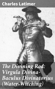 The Divining Rod: Virgula Divina—Baculus Divinatorius (Water-Witching)