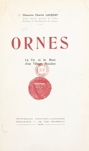 Charles Laurent et  Conseil municipal d'Ornes - Ornes - La vie et la mort d'un village meusien.