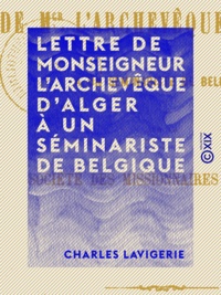 Charles Lavigerie - Lettre de monseigneur l'archevêque d'Alger à un séminariste de Belgique - Sur la Société des missionnaires d'Afrique.