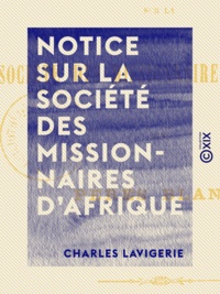 Charles Lavigerie - Notice sur la Société des Missionnaires d'Afrique - Dits Pères blancs.