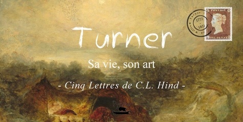 Charles lawis Hind - Turner : sa vie, son art - Cinq lettres de C.L. Hind.