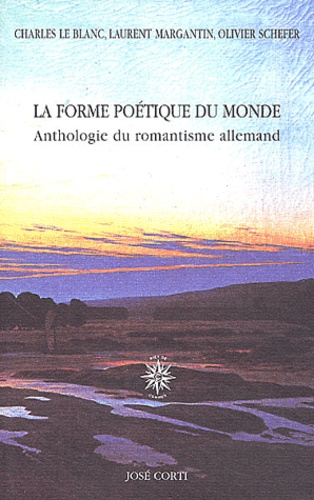 Charles Le Blanc et Laurent Margantin - La forme poétique du monde - Anthologie du romantisme allemand.