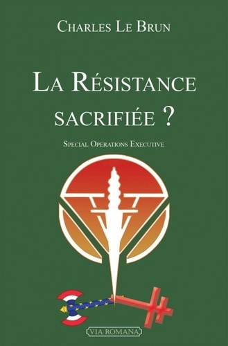 Charles Le Brun - La Résistance sacrifiée ? - Special Operations Executive.