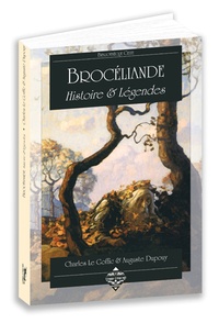 Charles Le Goffic et Auguste Dupouy - Brocéliande, histoire et légendes.