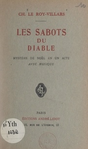 Charles Le Roy-Villars - Les sabots du Diable - Mystère de noël en un acte avec musique.