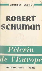 Robert Schuman, pèlerin de l'Europe