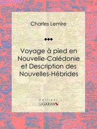  Charles Lemire et  Ligaran - Voyage à pied en Nouvelle-Calédonie et Description des Nouvelles-Hébrides.