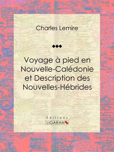  Charles Lemire et  Ligaran - Voyage à pied en Nouvelle-Calédonie et Description des Nouvelles-Hébrides.