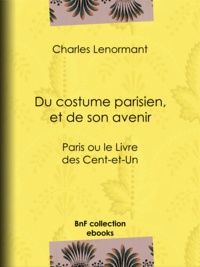 Charles Lenormant - Du costume parisien, et de son avenir - Paris ou le Livre des Cent-et-Un.