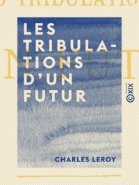 Charles Leroy - Les Tribulations d'un futur.
