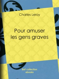 Charles Leroy - Pour amuser les gens grave.