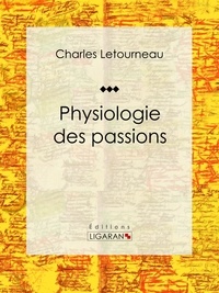  Charles Letourneau et  Ligaran - Physiologie des passions.