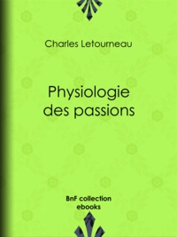 Charles Letourneau - Physiologie des passions.