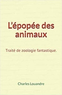 Charles Louandre - L’épopée des animaux - Traité de zoologie fantastique.