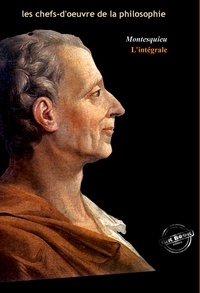 Charles Louis de Montesquieu - Montesquieu : l’Intégrale, texte annoté et annexes enrichies [Nouv. éd. entièrement revue et corrigée]..