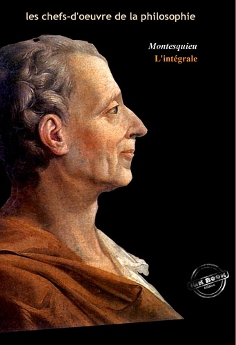 Montesquieu : l’Intégrale, texte annoté et annexes enrichies [Nouv. éd. entièrement revue et corrigée].