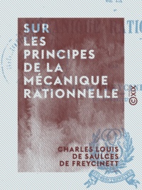 Charles Louis de Saulces Freycinet (de) - Sur les principes de la mécanique rationnelle.