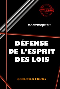 Charles-Louis de Secondat Montesquieu - Défense de l'Esprit des Lois [édition intégrale revue et mise à jour].