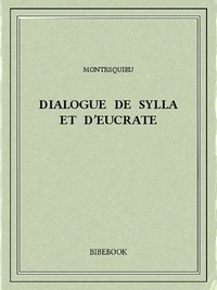 Charles-Louis de Secondat Montesquieu - Dialogue de Sylla et d’Eucrate.