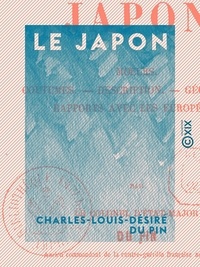 Charles-Louis-Désiré du Pin - Le Japon - Mœurs, coutumes, description, géographie, rapports avec les Européens.