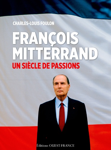 Charles-Louis Foulon - François Mitterrand - Un siècle de passions.