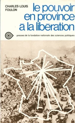 Charles-Louis Foulon - Le Pouvoir en province à la Libération - Les commissaires de la République, 1943-1946.