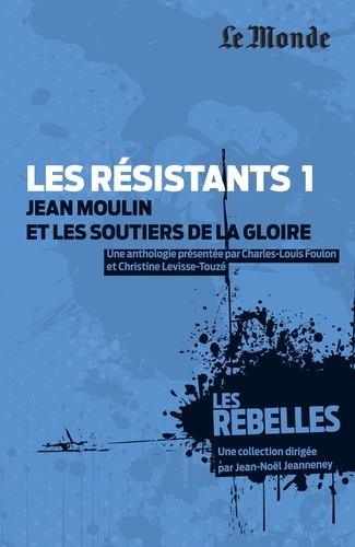 Les résistants. Volume 1, Jean Moulin et les soutiers de la gloire