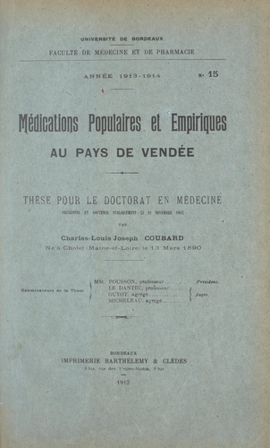 Médications populaires et empiriques au pays de Vendée. Thèse pour le Doctorat en médecine présentée et soutenue publiquement le 21 novembre 1913