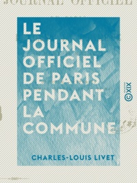 Charles-Louis Livet - Le Journal officiel de Paris pendant la Commune - 20 Mars - 24 Mai 1871.