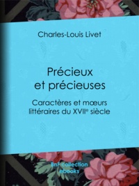Charles-Louis Livet - Précieux et précieuses - Caractères et mœurs littéraires du XVIIe siècle.