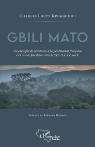 Charles Louty Kpoghomou - Gbili Mato - Un exemple de résistance à la pénétration française en Guinée forestière entre le XIXe et le XXe siècle.