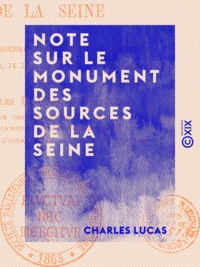 Charles Lucas - Note sur le monument des sources de la Seine - Lue à la Société parisienne d'archéologie et d'histoire.