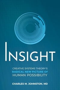  Charles M. Johnston - Insight: Creative Systems Theory's Radical New Picture of Human Possibility.