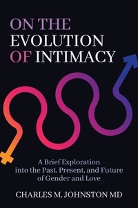  Charles M. Johnston - On the Evolution of Intimacy: A Brief Exploration of the Past, Present, and Future of Gender and Love.