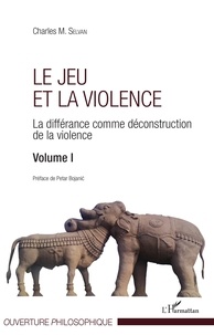 Charles M. Selvan - Le jeu et la violence - La différance comme déconstruction de la violence Volume 1.