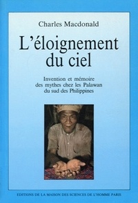 Charles Mac Donald - L'Eloignement Du Ciel. Invention Et Memoire Des Mythes Chez Les Palawan Du Sud Des Philippines.