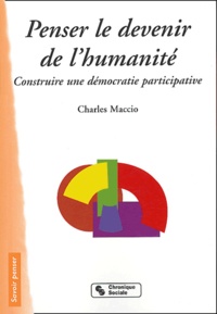 Charles Maccio - Penser le devenir de l'humanité - Construire une démocratie participative.