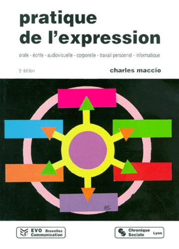 Charles Maccio - Pratique De L'Expression Orale, Ecrite, Audiovisuelle, Corporelle, Travail Personnel, Informatique, 5eme Edition.