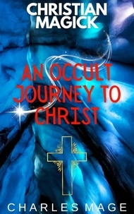  Charles Mage - Christian Magick: An Occult Journey to Christ.