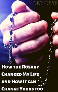  Charles Mage - How the Rosary Changed My Life and How It Can Change Yours Too.