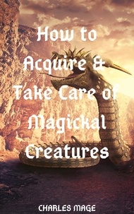 Charles Mage - How to Acquire &amp; Take Care of Magickal Creatures.