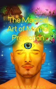  Charles Mage - The Magical Art of Mental Projection.